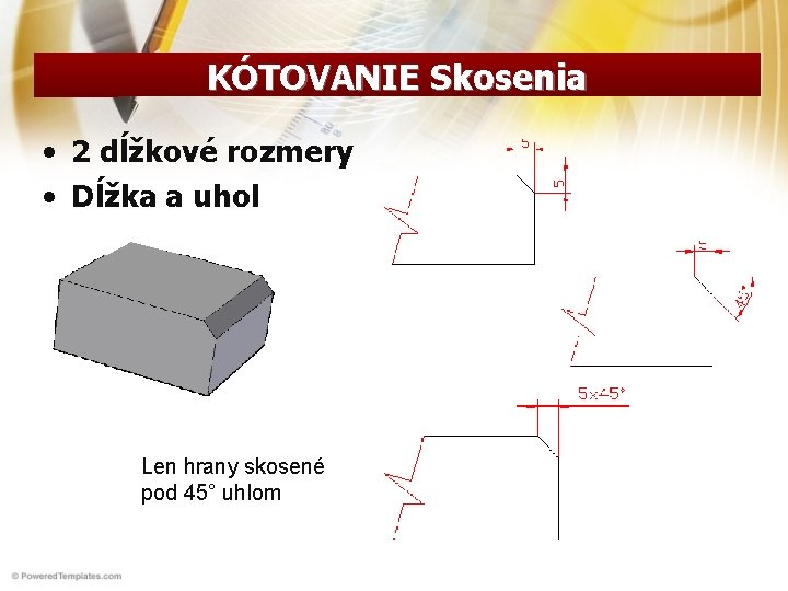 KÓTOVANIE Skosenia • 2 dĺžkové rozmery • Dĺžka a uhol Len hrany skosené pod KÓTOVANIE Skosenia • 2 dĺžkové rozmery • Dĺžka a uhol Len hrany skosené pod