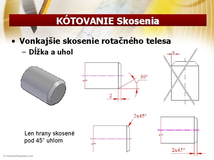 KÓTOVANIE Skosenia • Vonkajšie skosenie rotačného telesa – Dĺžka a uhol Len hrany skosené