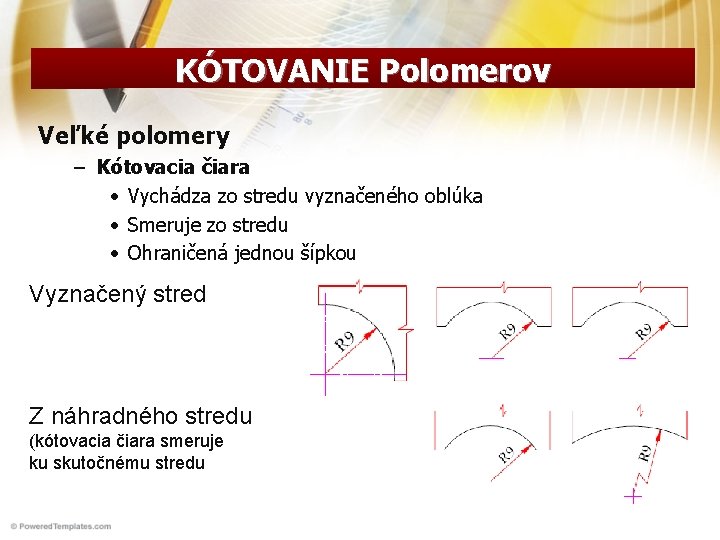 KÓTOVANIE Polomerov Veľké polomery – Kótovacia čiara • Vychádza zo stredu vyznačeného oblúka •