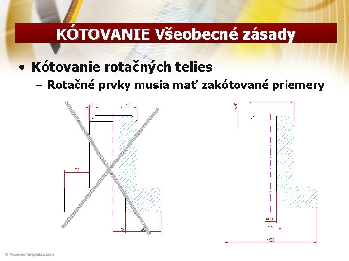 KÓTOVANIE Všeobecné zásady • Kótovanie rotačných telies – Rotačné prvky musia mať zakótované priemery