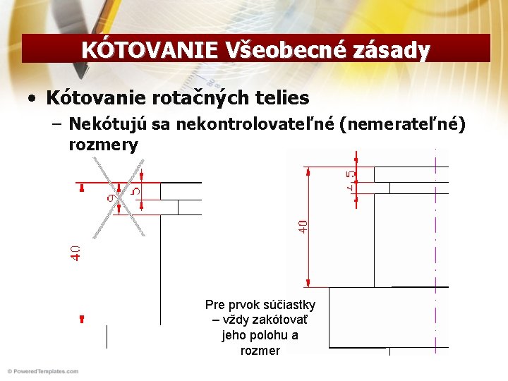 KÓTOVANIE Všeobecné zásady • Kótovanie rotačných telies – Nekótujú sa nekontrolovateľné (nemerateľné) rozmery Pre