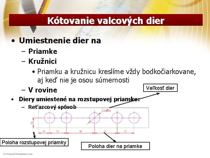 Kótovanie valcových dier • Umiestnenie dier na – Priamke – Kružnici • Priamku a Kótovanie valcových dier • Umiestnenie dier na – Priamke – Kružnici • Priamku a