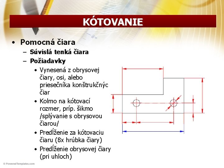 KÓTOVANIE • Pomocná čiara – Súvislá tenká čiara – Požiadavky • Vynesená z obrysovej KÓTOVANIE • Pomocná čiara – Súvislá tenká čiara – Požiadavky • Vynesená z obrysovej