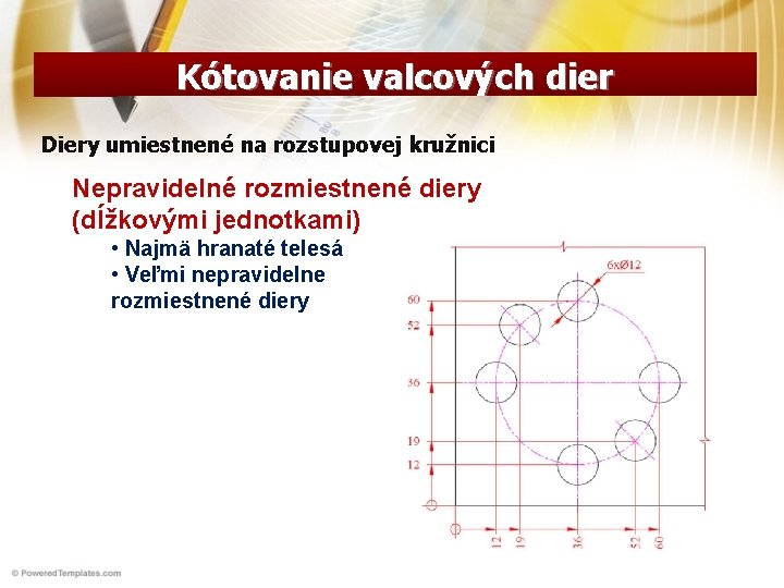 Kótovanie valcových dier Diery umiestnené na rozstupovej kružnici Nepravidelné rozmiestnené diery (dĺžkovými jednotkami) •