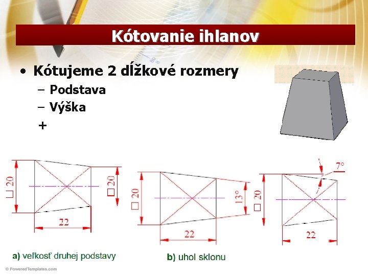Kótovanie ihlanov • Kótujeme 2 dĺžkové rozmery – Podstava – Výška + Kótovanie ihlanov • Kótujeme 2 dĺžkové rozmery – Podstava – Výška +