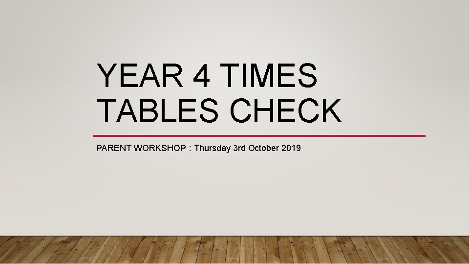 YEAR 4 TIMES TABLES CHECK PARENT WORKSHOP : Thursday 3 rd October 2019 