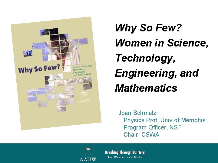 Why So Few? Women in Science, Technology, Engineering, and Mathematics Joan Schmelz Physics Prof,