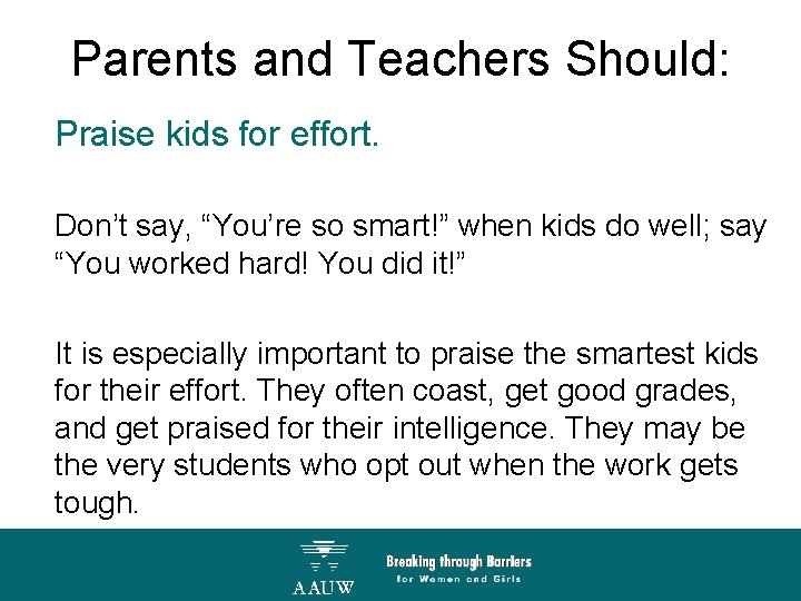 Parents and Teachers Should: Praise kids for effort. Don’t say, “You’re so smart!” when