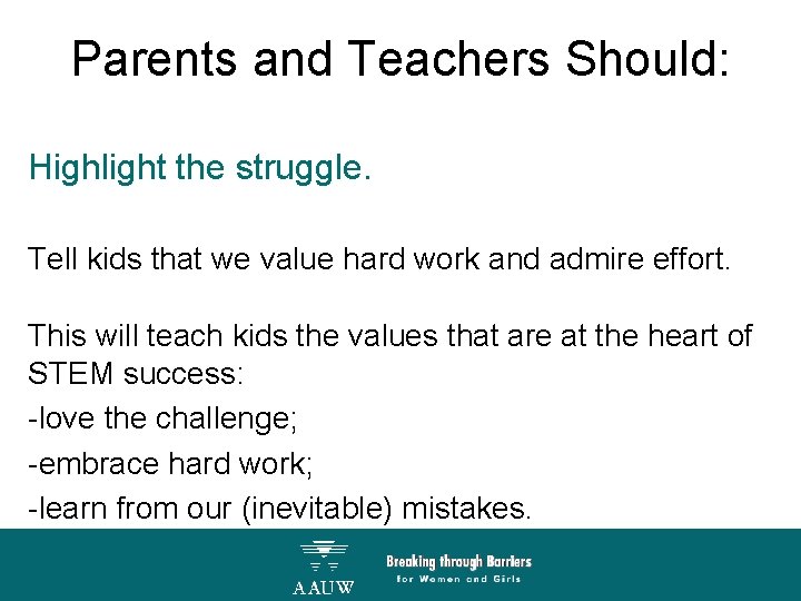 Parents and Teachers Should: Highlight the struggle. Tell kids that we value hard work