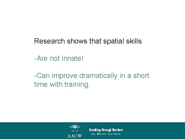 Research shows that spatial skills -Are not innate! -Can improve dramatically in a short