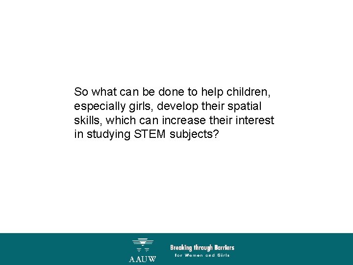 So what can be done to help children, especially girls, develop their spatial skills,