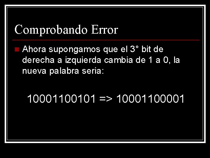 Comprobando Error n Ahora supongamos que el 3° bit de derecha a izquierda cambia