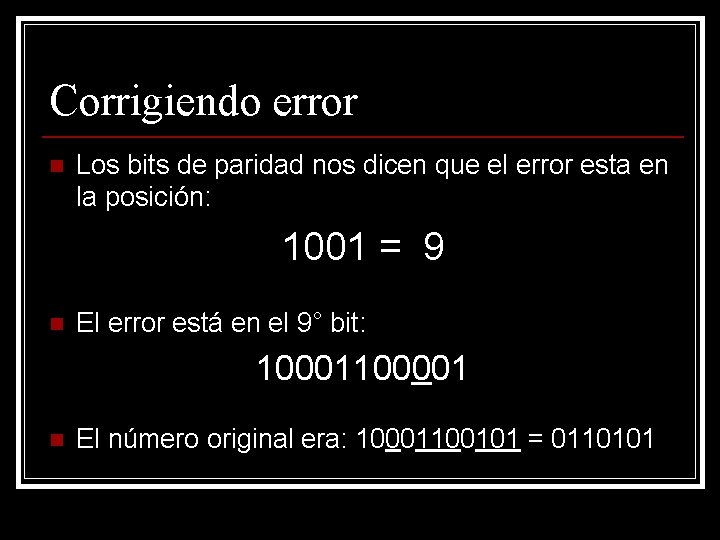 Corrigiendo error n Los bits de paridad nos dicen que el error esta en