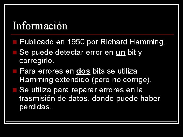 Información Publicado en 1950 por Richard Hamming. n Se puede detectar error en un