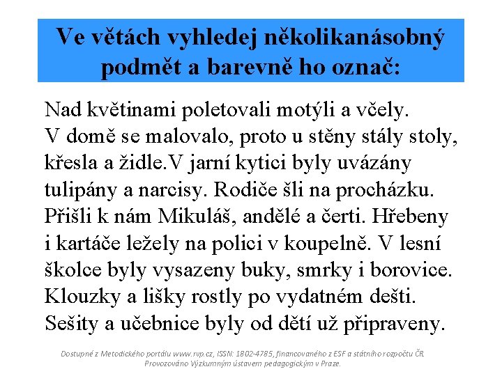 Ve větách vyhledej několikanásobný podmět a barevně ho označ: Nad květinami poletovali motýli a