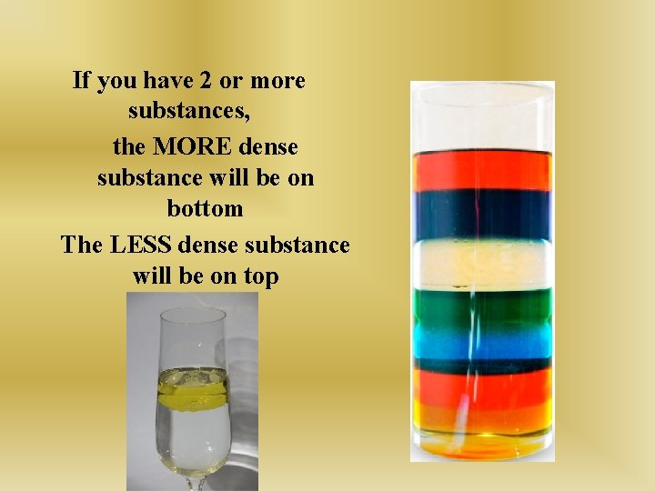 If you have 2 or more substances, the MORE dense substance will be on