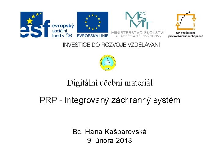 Digitální učební materiál PRP - Integrovaný záchranný systém Bc. Hana Kašparovská 9. února 2013