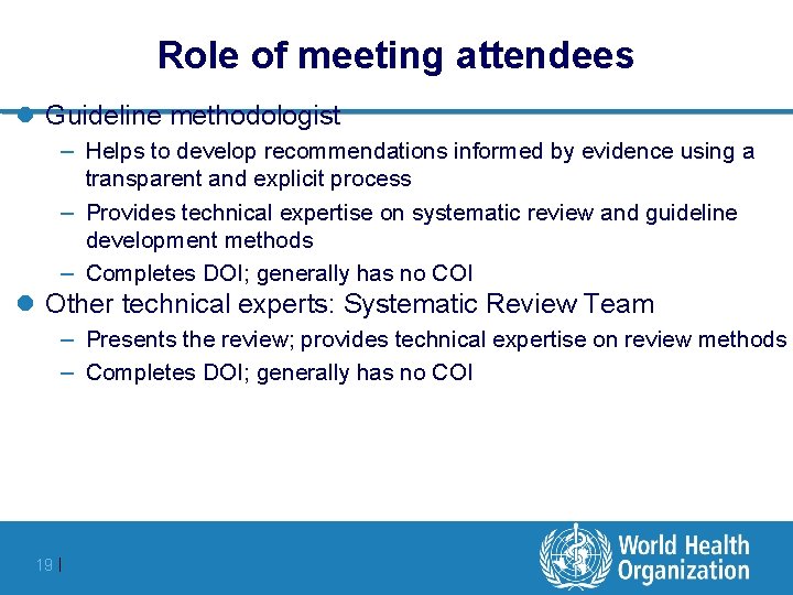 Role of meeting attendees l Guideline methodologist – Helps to develop recommendations informed by