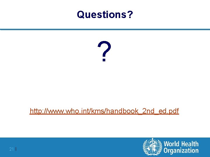 Questions? ? http: //www. who. int/kms/handbook_2 nd_ed. pdf 21 | 