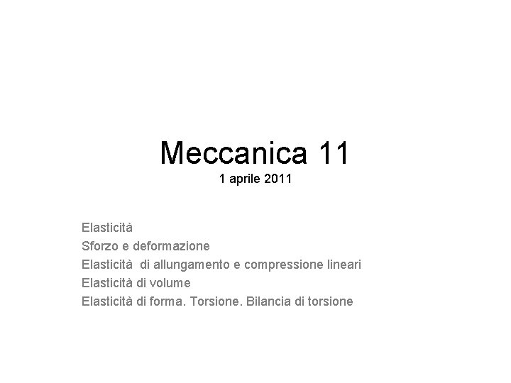 Meccanica 11 1 aprile 2011 Elasticità Sforzo e deformazione Elasticità di allungamento e compressione