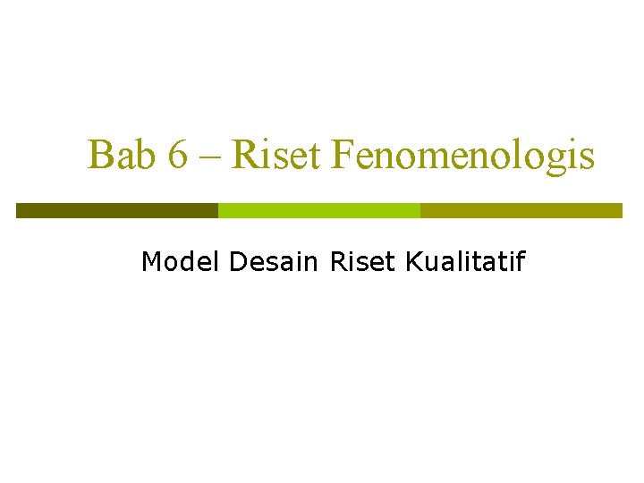 Bab 6 – Riset Fenomenologis Model Desain Riset Kualitatif 