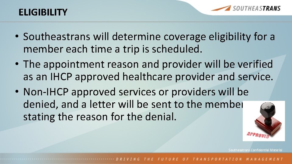 ELIGIBILITY • Southeastrans will determine coverage eligibility for a member each time a trip