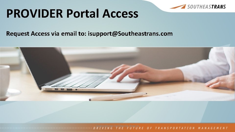 PROVIDER Portal Access Request Access via email to: isupport@Southeastrans. com Facility Portal Provider Portal