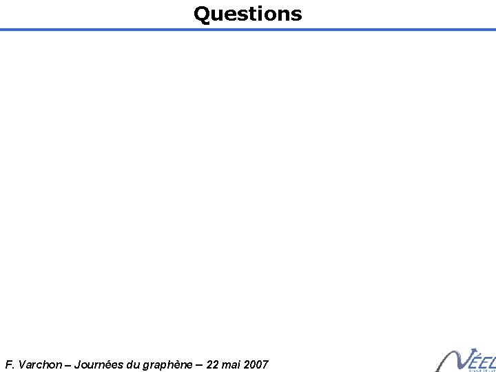 Questions F. Varchon – Journées du graphène – 22 mai 2007 