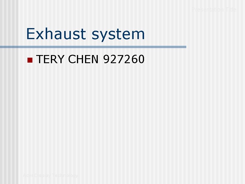 Presentation Title Exhaust system n TERY CHEN 927260 Acer Display Technology Presentation Title Exhaust system n TERY CHEN 927260 Acer Display Technology