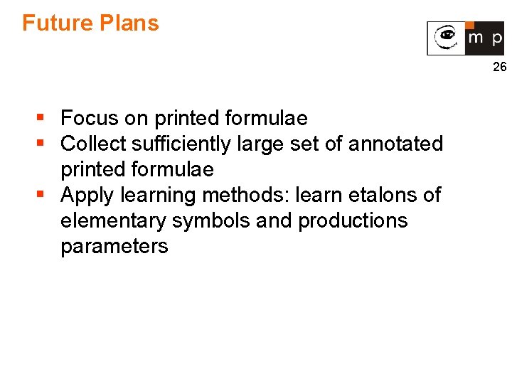 Future Plans 26 § Focus on printed formulae § Collect sufficiently large set of