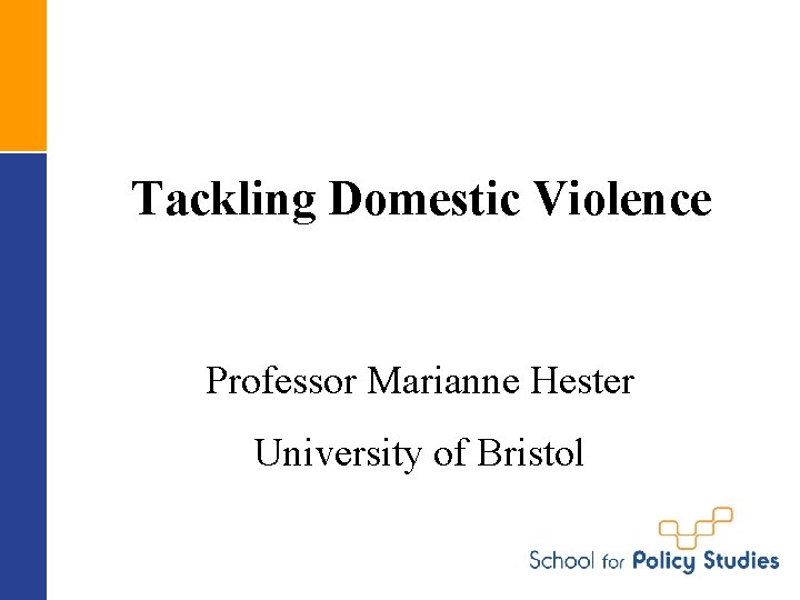 Tackling Domestic Violence Professor Marianne Hester University of Bristol 