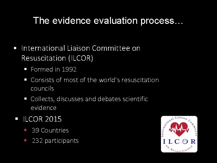 The evidence evaluation process… • International Liaison Committee on Resuscitation (ILCOR) Formed in 1992