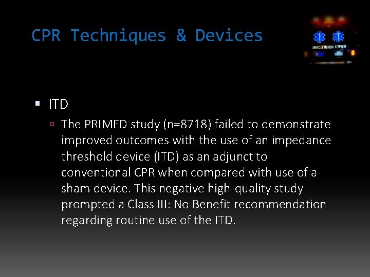 CPR Techniques & Devices ITD The PRIMED study (n=8718) failed to demonstrate improved outcomes