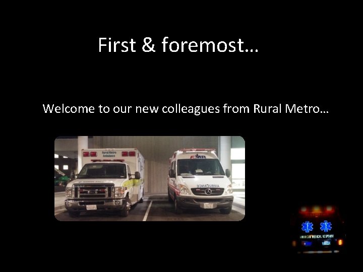 First & foremost… Welcome to our new colleagues from Rural Metro… 