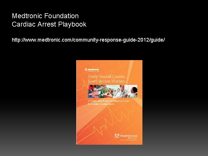 Medtronic Foundation Cardiac Arrest Playbook http: //www. medtronic. com/community-response-guide-2012/guide/ 