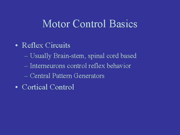 Motor Control Basics • Reflex Circuits – Usually Brain-stem, spinal cord based – Interneurons