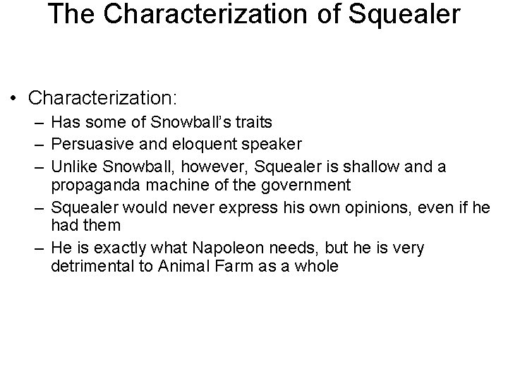 The Characterization of Squealer • Characterization: – Has some of Snowball’s traits – Persuasive The Characterization of Squealer • Characterization: – Has some of Snowball’s traits – Persuasive