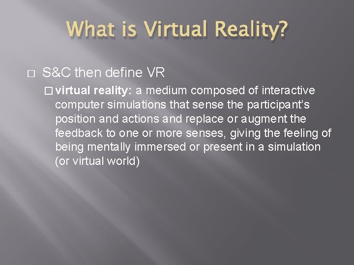 What is Virtual Reality? � S&C then define VR � virtual reality: a medium