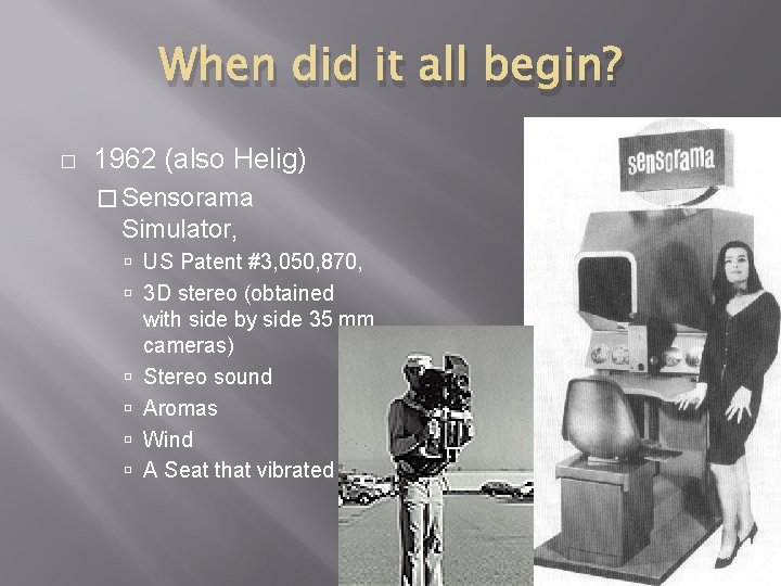 When did it all begin? � 1962 (also Helig) � Sensorama Simulator, US Patent