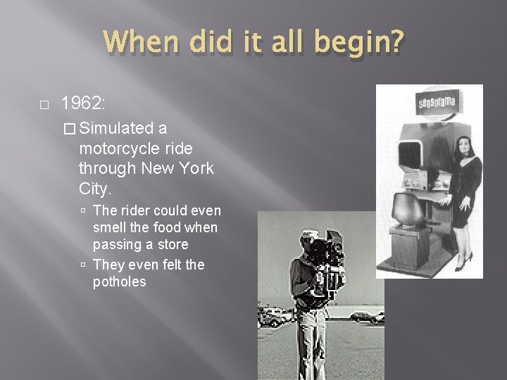 When did it all begin? � 1962: � Simulated a motorcycle ride through New