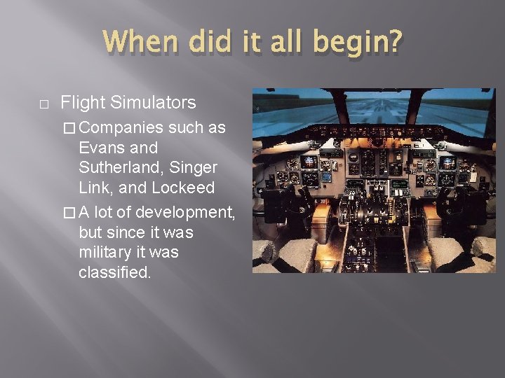 When did it all begin? � Flight Simulators � Companies such as Evans and
