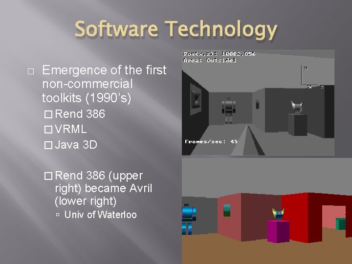 Software Technology � Emergence of the first non-commercial toolkits (1990’s) � Rend 386 �