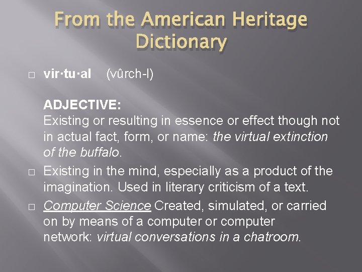 From the American Heritage Dictionary � vir·tu·al (vûrch-l) � ADJECTIVE: Existing or resulting in