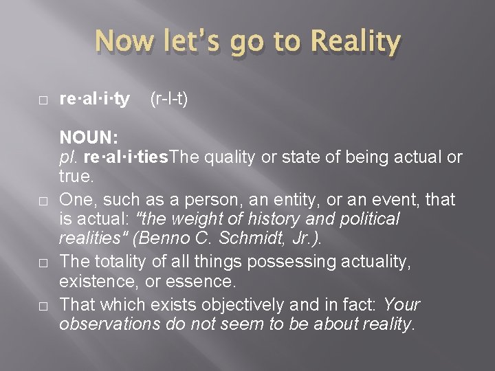 Now let’s go to Reality � � re·al·i·ty (r-l-t) NOUN: pl. re·al·i·ties. The quality
