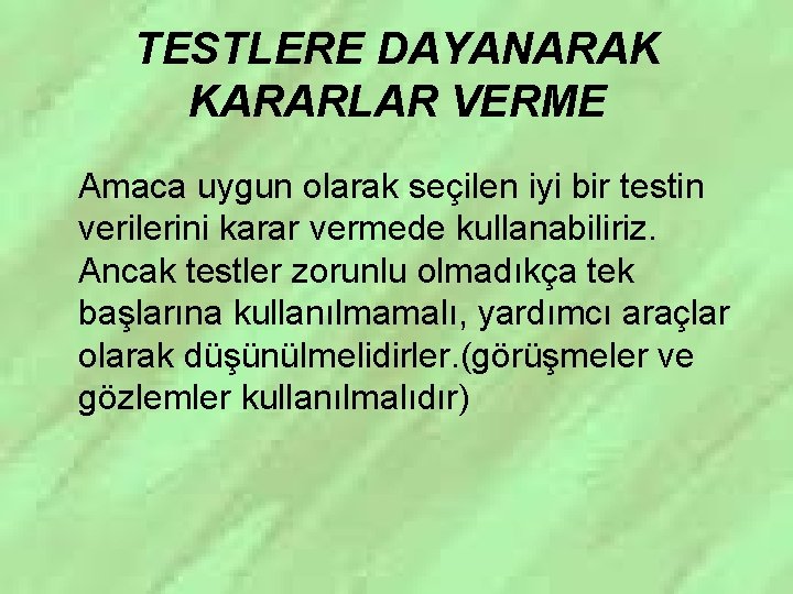 TESTLERE DAYANARAK KARARLAR VERME Amaca uygun olarak seçilen iyi bir testin verilerini karar vermede