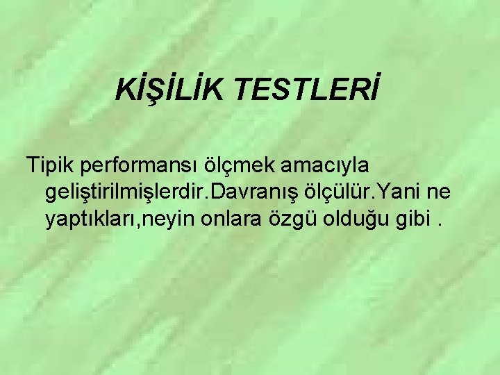 KİŞİLİK TESTLERİ Tipik performansı ölçmek amacıyla geliştirilmişlerdir. Davranış ölçülür. Yani ne yaptıkları, neyin onlara