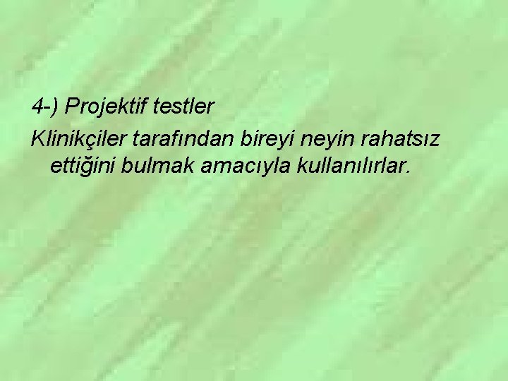 4 -) Projektif testler Klinikçiler tarafından bireyi neyin rahatsız ettiğini bulmak amacıyla kullanılırlar. 