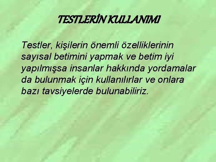 TESTLERİN KULLANIMI Testler, kişilerin önemli özelliklerinin sayısal betimini yapmak ve betim iyi yapılmışsa insanlar