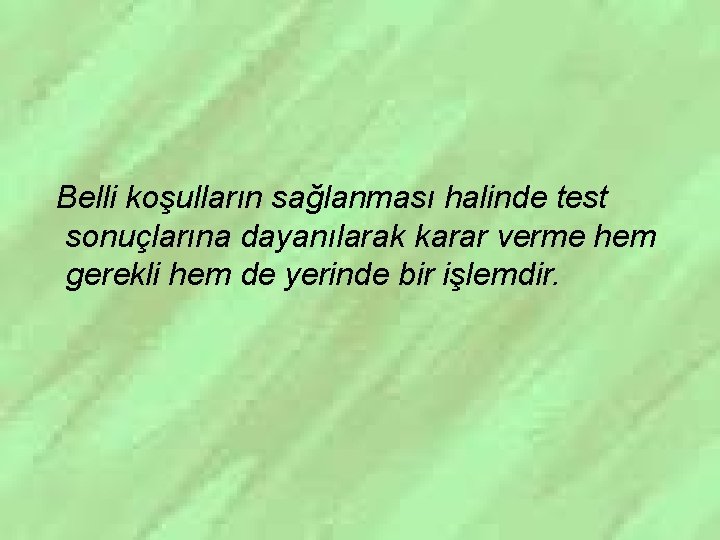 Belli koşulların sağlanması halinde test sonuçlarına dayanılarak karar verme hem gerekli hem de yerinde