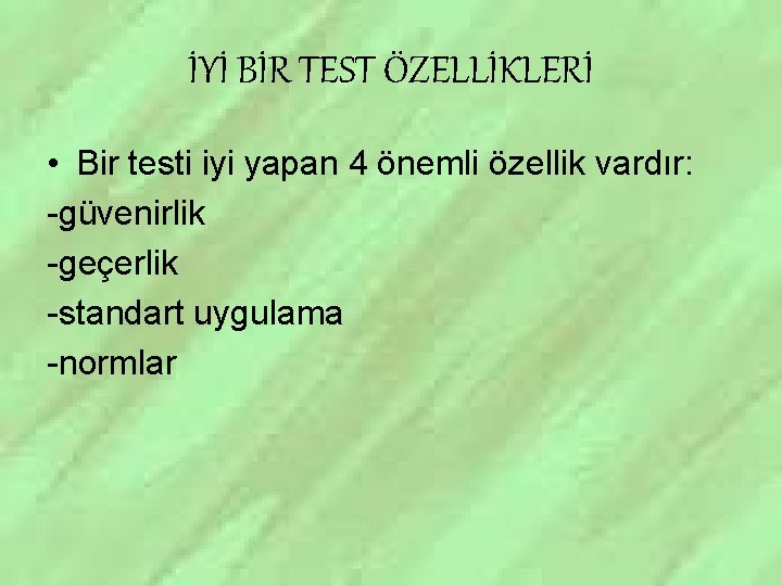 İYİ BİR TEST ÖZELLİKLERİ • Bir testi iyi yapan 4 önemli özellik vardır: -güvenirlik